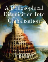 Cover image for A Philosophical Disquisition Into Globalization