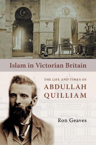 Cover image for Islam in Victorian Britain: The Life and Times of Abdullah Quilliam