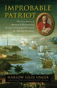 Cover image for Improbable Patriot: The Secret History of Monsieur de Beaumarchais, the French Playwright Who Saved the American Revolution