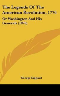 Cover image for The Legends of the American Revolution, 1776: Or Washington and His Generals (1876)