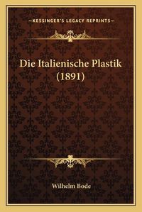 Cover image for Die Italienische Plastik (1891)