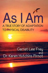 Cover image for As I Am, A True Story of Adaptation to Physical Disability