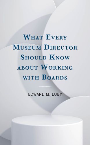 Cover image for What Every Museum Director Should Know about Working with Boards