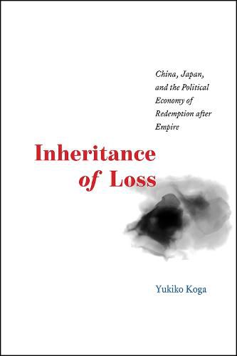 Cover image for Inheritance of Loss - China, Japan, and the Political Economy of Redemption after Empire