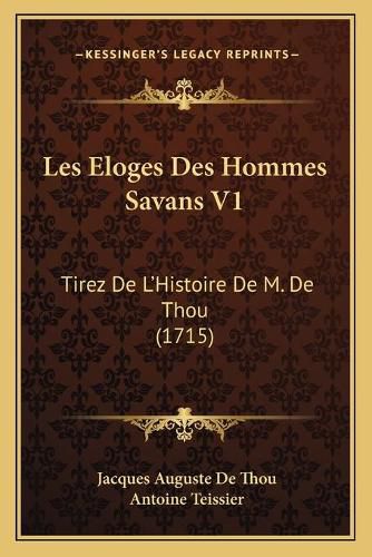 Les Eloges Des Hommes Savans V1: Tirez de L'Histoire de M. de Thou (1715)