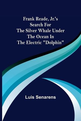 Frank Reade, Jr.'s Search for the Silver Whale Under the Ocean in the Electric Dolphin