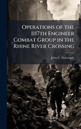 Cover image for Operations of the 1117th Engineer Combat Group in the Rhine River Crossing