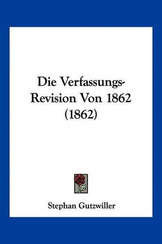 Cover image for Die Verfassungs-Revision Von 1862 (1862)
