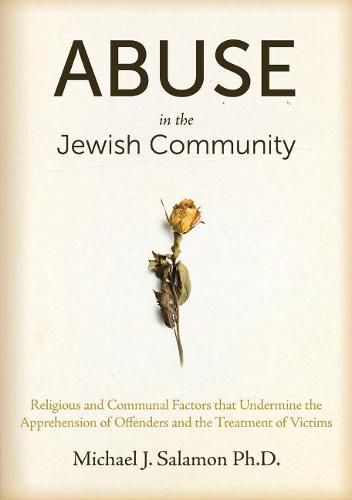 Cover image for Abuse in the Jewish Community: Religious and Communal Factors that Undermine the Apprehension of Offenders and the Treatment of Victims