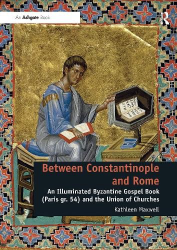 Cover image for Between Constantinople and Rome: An Illuminated Byzantine Gospel Book (Paris gr. 54) and the Union of Churches