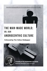 Cover image for The Man-Made World; Or, Our Androcentric Culture