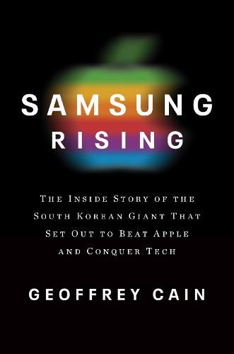 Cover image for Samsung Rising: The Inside Story of the South Korean Giant That Set Out to Beat Apple and Conquer Tech