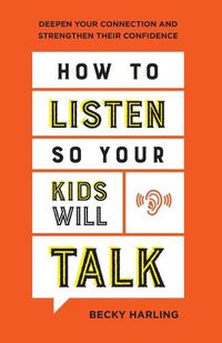 Cover image for How to Listen So Your Kids Will Talk - Deepen Your Connection and Strengthen Their Confidence