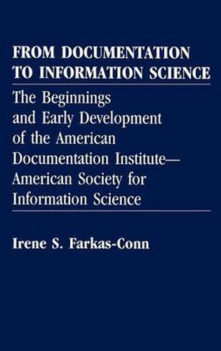 Cover image for From Documentation to Information Science: The Beginnings and Early Development of the American Documentation Institute--American Society for Information Science