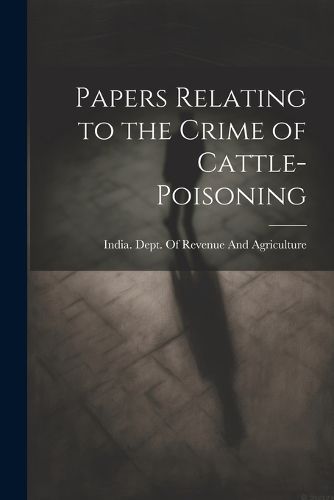 Cover image for Papers Relating to the Crime of Cattle-Poisoning