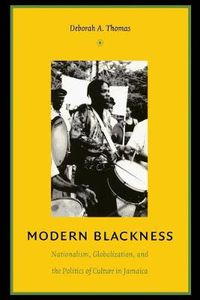 Cover image for Modern Blackness: Nationalism, Globalization, and the Politics of Culture in Jamaica