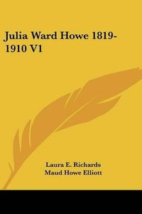 Cover image for Julia Ward Howe 1819-1910 V1