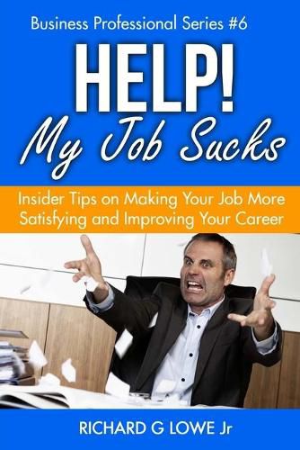 Help! My Job Sucks: Insider Tips on Making Your Job More Satisfying and Improving Your Career