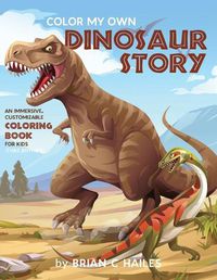 Cover image for Color My Own Dinosaur Story: An Immersive, Customizable Coloring Book for Kids (That Rhymes!)