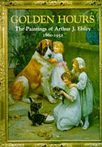 Cover image for Golden Hours: Paintings of Arthur J.Elsley, 1860-1952