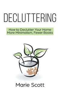 Cover image for Decluttering: How to Declutter Your Home More Minimalism, Fewer Books