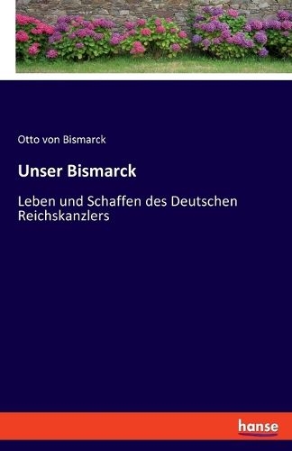 Cover image for Unser Bismarck: Leben und Schaffen des Deutschen Reichskanzlers
