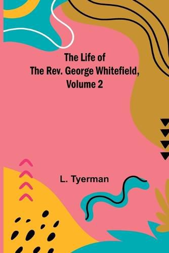 Cover image for The Life of the Rev. George Whitefield, Volume 2
