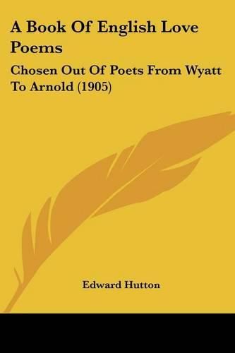 A Book of English Love Poems: Chosen Out of Poets from Wyatt to Arnold (1905)