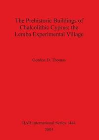 Cover image for The Prehistoric Buildings of Chalcolithic Cyprus; the Lemba Experimental Village