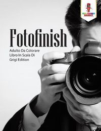 Cover image for Fotofinish: Adulto Da Colorare Libro In Scala Di Grigi Edition