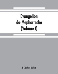 Cover image for Evangelion da-Mepharreshe: the Curetonian Version of the four gospels, with the readings of the Sinai palimpsest and the early Syriac patristic evidence (Volume I)