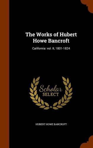 Cover image for The Works of Hubert Howe Bancroft: California: vol. II, 1801-1824