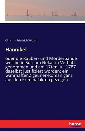 Hannikel: oder die Rauber- und Moerderbande welche in Sulz am Nekar in Verhaft genommen und am 17ten jul. 1787 daselbst justifiziert worden; ein wahrhafter Zigeuner-Roman ganz aus den Kriminalakten gezogen