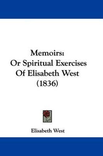 Cover image for Memoirs: Or Spiritual Exercises Of Elisabeth West (1836)