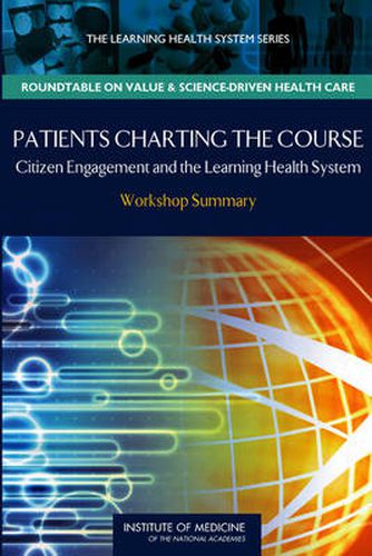 Patients Charting the Course: Citizen Engagement in the Learning Health System: Workshop Summary