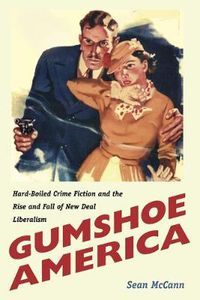 Cover image for Gumshoe America: Hard-Boiled Crime Fiction and the Rise and Fall of New Deal Liberalism