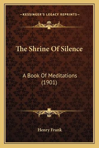 The Shrine of Silence: A Book of Meditations (1901)