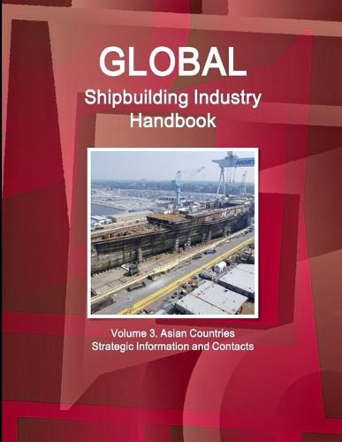 Cover image for Global Shipbuilding Industry Handbook. Volume 3. Asian Countries - Strategic Information and Contacts