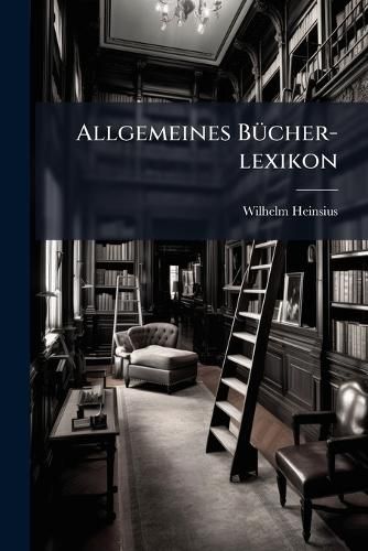 Cover image for Allgemeines B Cher-Lexikon: Bd. 1862-67. Bearb. U. Hrsg. Von K. R. Heumann. 1869-71. 2 PT. in 1 V