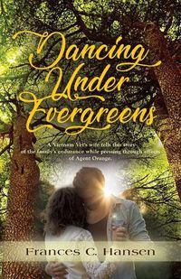 Cover image for Dancing Under Evergreens: A Vietnam Veteran's Wife's Experiences and the Trials and Hope that Followed