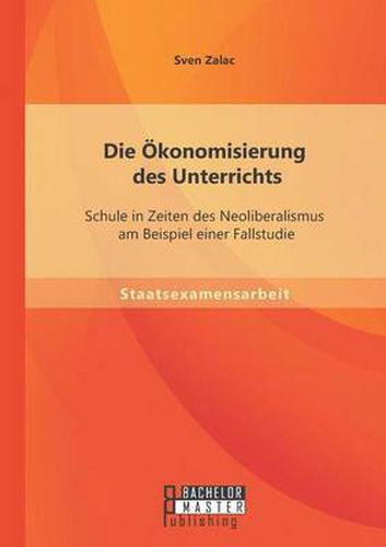 Cover image for Die OEkonomisierung des Unterrichts: Schule in Zeiten des Neoliberalismus am Beispiel einer Fallstudie