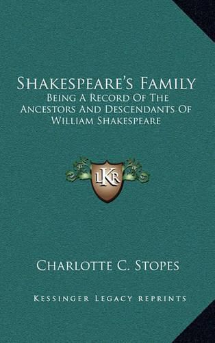 Shakespeare's Family: Being a Record of the Ancestors and Descendants of William Shakespeare