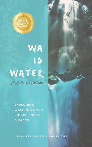 WA IS WATER An Intimate Portrait: Exploring Washington in Poems, Photos and Facts