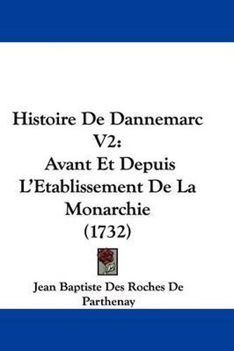 Cover image for Histoire de Dannemarc V2: Avant Et Depuis L'Etablissement de La Monarchie (1732)