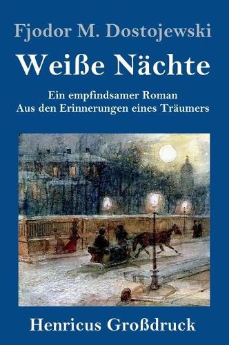 Weisse Nachte (Grossdruck): Ein empfindsamer Roman Aus den Erinnerungen eines Traumers