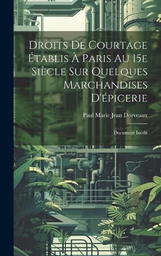 Cover image for Droits de courtage etablis a Paris au 15e siecle sur quelques marchandises d'epicerie; document inedit