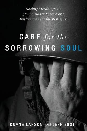 Care for the Sorrowing Soul: Healing Moral Injuries from Military Service and Implications for the Rest of Us