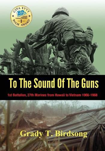 Cover image for To the Sound of the Guns: 1st Battalion, 27th Marines from Hawaii to Vietnam 1966-1968