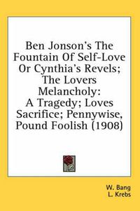 Cover image for Ben Jonson's the Fountain of Self-Love or Cynthia's Revels; The Lovers Melancholy: A Tragedy; Loves Sacrifice; Pennywise, Pound Foolish (1908)
