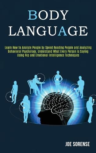 Cover image for Body Language: Learn How to Analyze People by Speed Reading People and Analyzing Behavioral Psychology, Understand What Every Person is Saying Using Nlp Emotional Intelligence Techniques